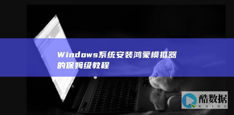 Windows系统安装鸿蒙模拟器的保姆级教程
