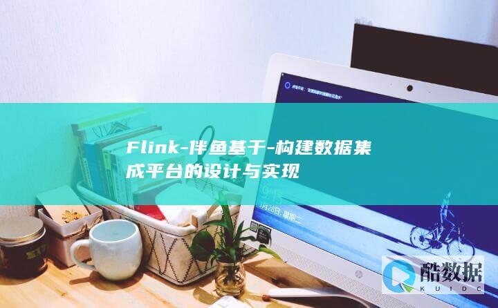 Flink-伴鱼基于-构建数据集成平台的设计与实现