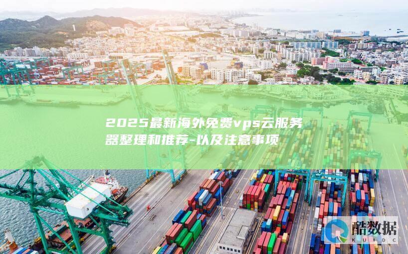 2025最新海外免费vps云服务器整理和推荐-以及注意事项