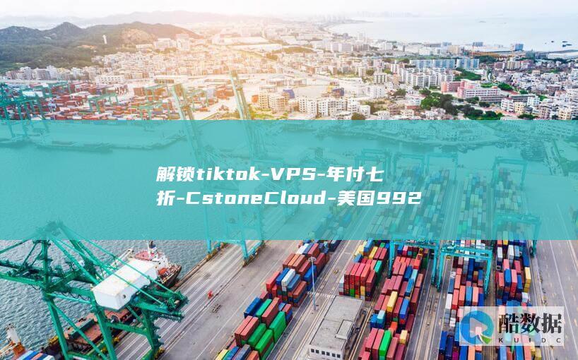 解锁tiktok-VPS-年付七折-CstoneCloud-美国9929优化住宅双ISP香港CN2-月付八折-双十二特惠-ChatGPT等