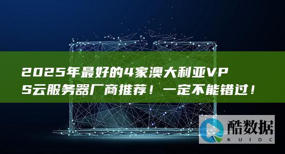 2025年最好的4家澳大利亚VPS云服务器厂商推荐!一定不能错过!