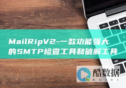 MailRipV2-一款功能强大的SMTP检查工具和破解工具