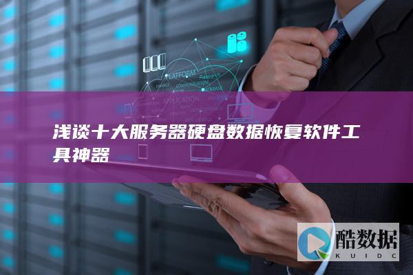 浅谈十大服务器硬盘数据恢复软件工具神器