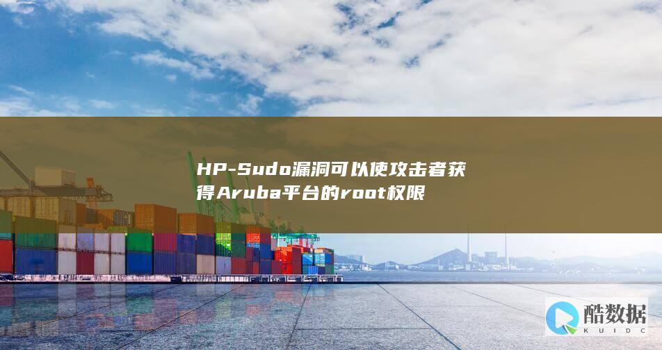 HP-Sudo漏洞可以使攻击者获得Aruba平台的root权限