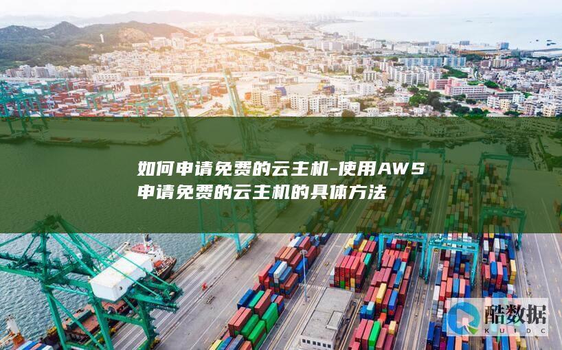 如何申请免费的云主机-使用AWS申请免费的云主机的具体方法