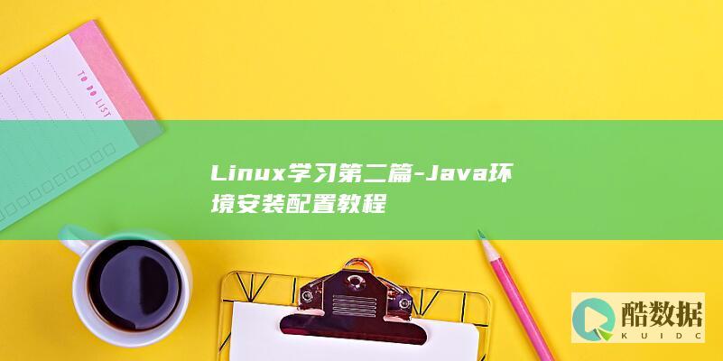 Linux学习第二篇-Java环境安装配置教程