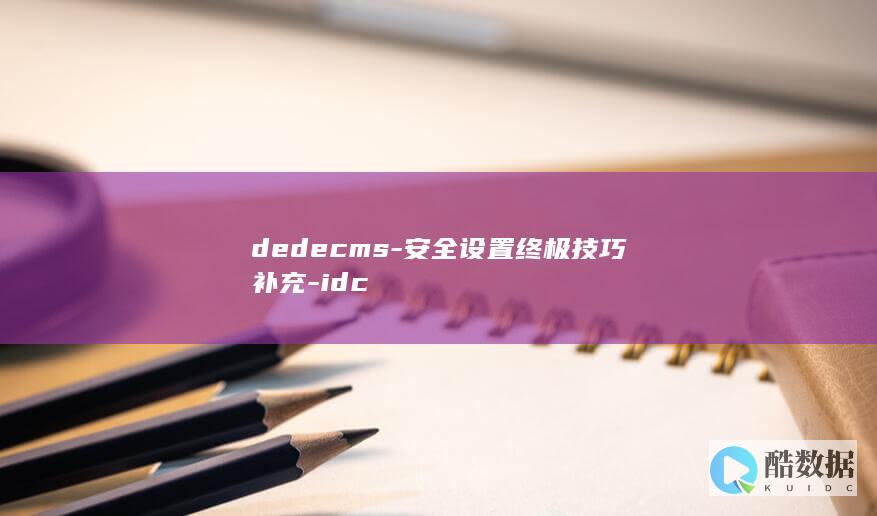 dedecms-安全设置终极技巧补充-idc