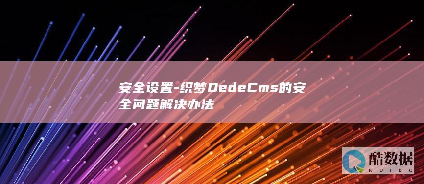 安全设置-织梦DedeCms的安全问题解决办法