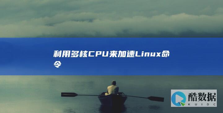 利用多核CPU来加速Linux命令