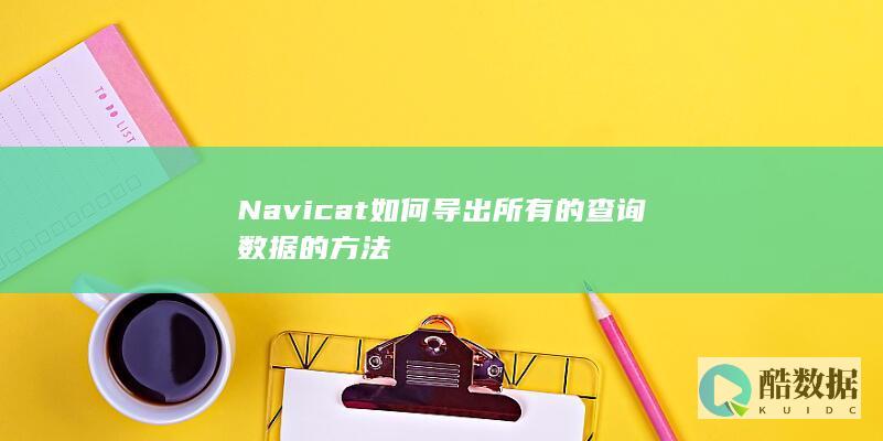 Navicat如何导出所有的查询数据的方法