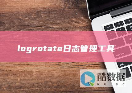 logrotate日志管理工具