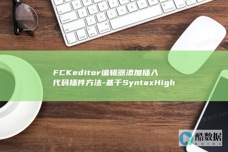 FCKeditor编辑器添加插入代码插件方法-基于SyntaxHighlighter代码高亮插件-帝国CMS