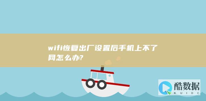wifi恢复出厂设置后手机上不了网怎么办?