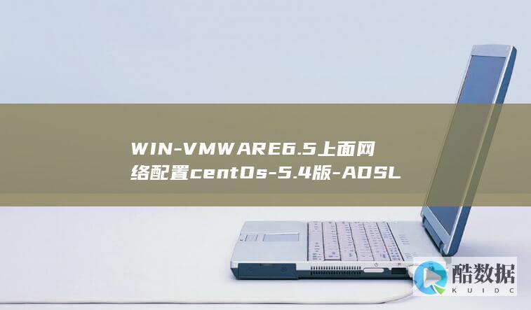 WIN-VMWARE6.5上面网络配置centOs-5.4版-ADSL接入的小结 (winvmdk文件下载123云盘,no_ai_sug:false}],slid:204910683645866,queryid:0x3fba5d7c8267aa)
