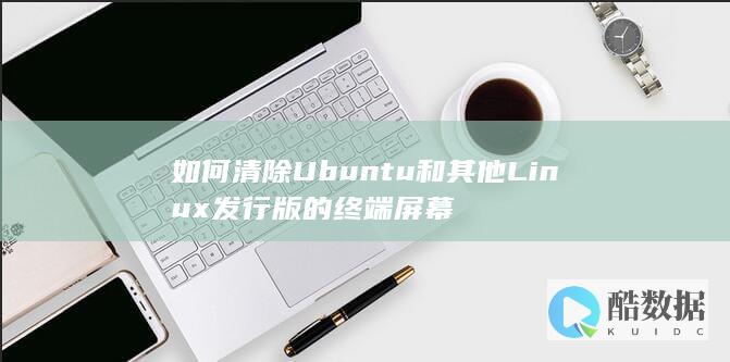 如何清除Ubuntu和其他Linux发行版的终端屏幕