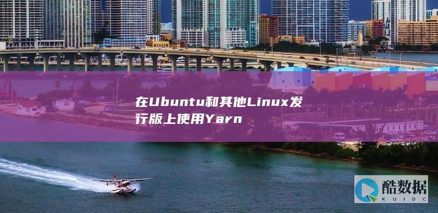 在Ubuntu和其他Linux发行版上使用Yarn