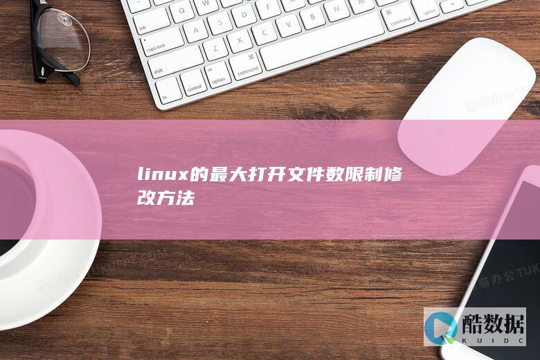 linux的最大打开文件数限制修改方法