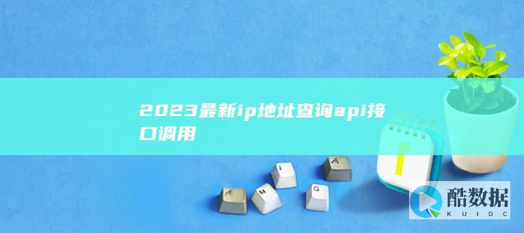 2023最新ip地址查询api接口调用