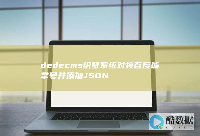 dedecms织梦系统对接百度熊掌号并添加JSON