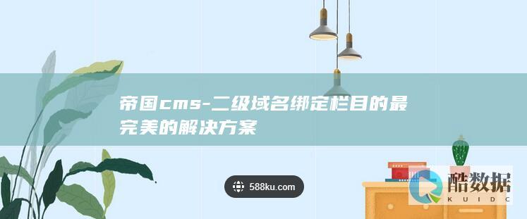 帝国cms-二级域名绑定栏目的最完美的解决方案