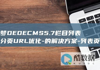 织梦DEDECMS5.7栏目列表页分页URL优化-的解决方案-列表页重复