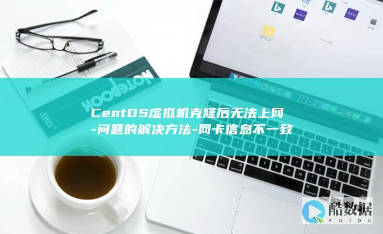 CentOS虚拟机克隆后无法上网-问题的解决方法-网卡信息不一致