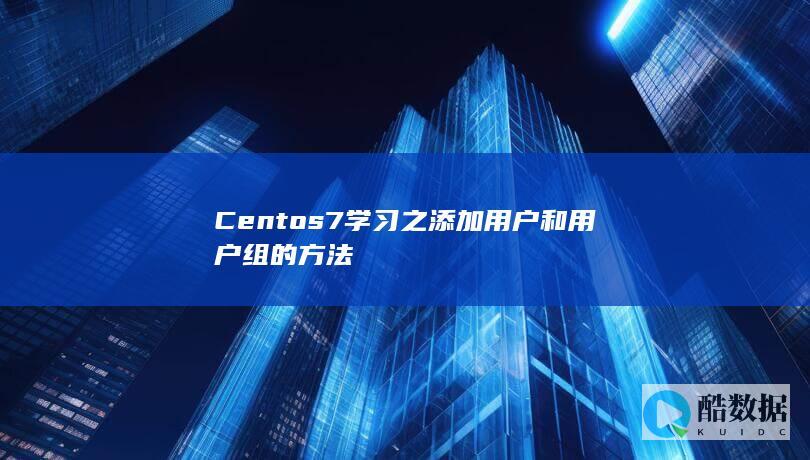 Centos7学习之添加用户和用户组的方法