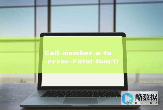 Call-member-a-to-error-Fatal-function-on-non-a-read