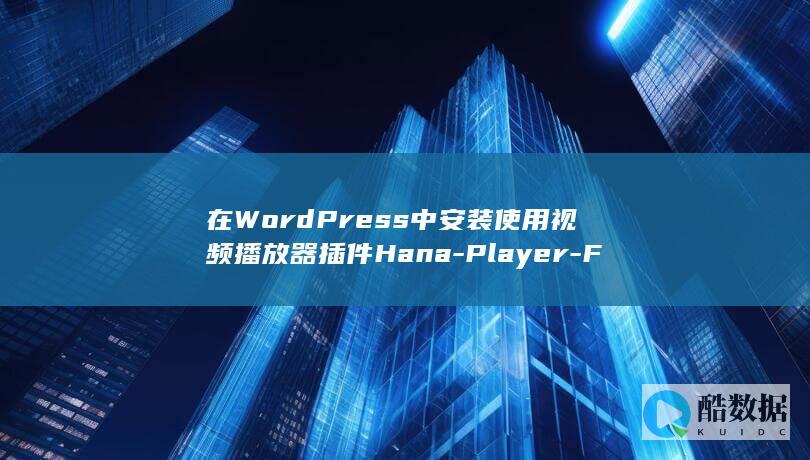 在WordPress中安装使用视频播放器插件Hana-Player-Flv