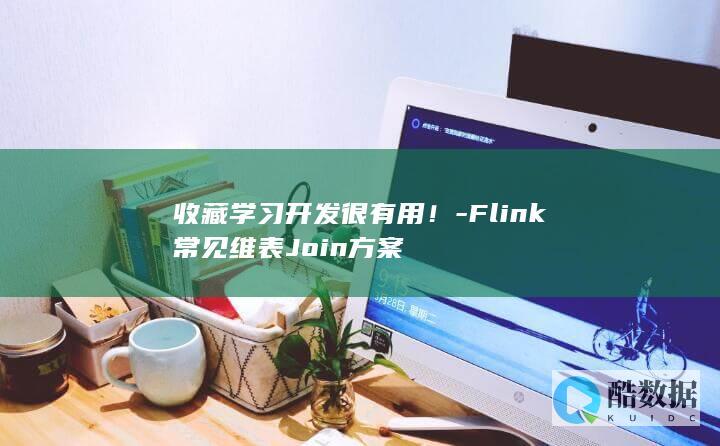 收藏学习开发很有用!-Flink常见维表Join方案
