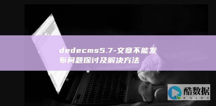 dedecms5.7-文章不能发布问题探讨及解决方法